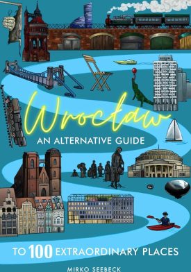 Wrocław An Alternative Guide to 100 Extraordinary Places cover